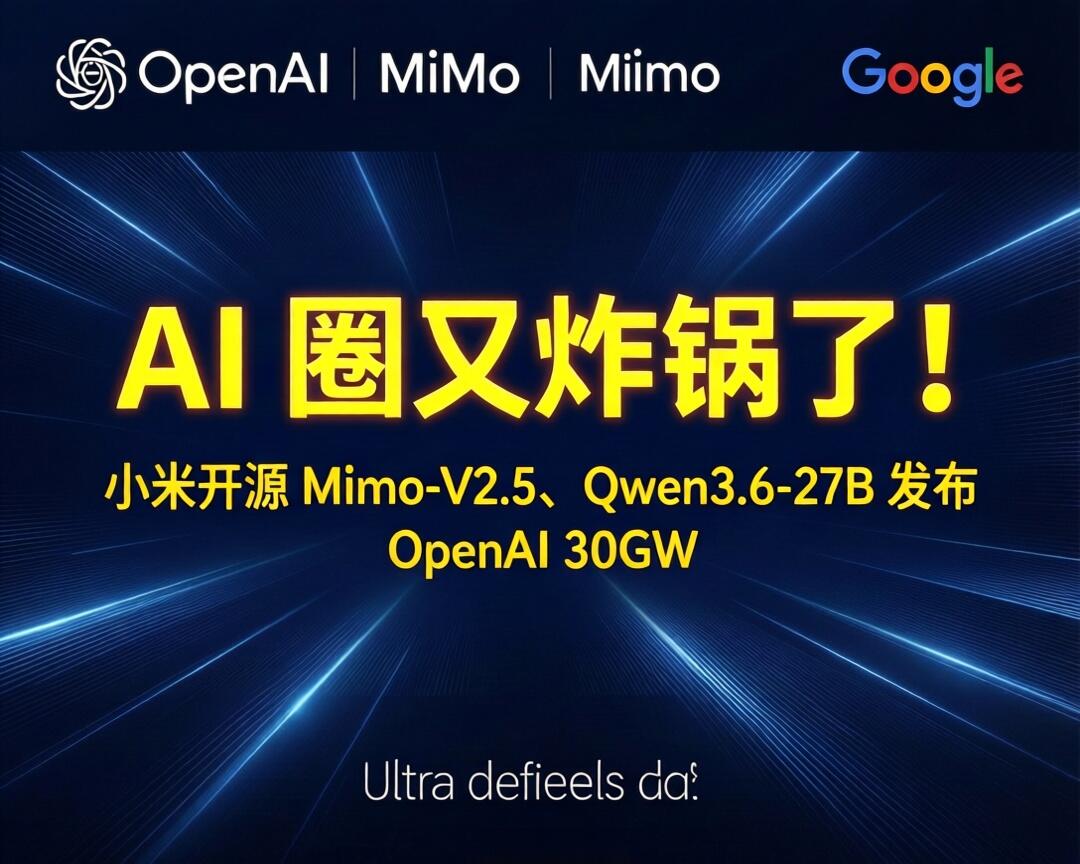 AI 圈又炸锅了！小米开源 MiMo-V2.5、Qwen3.6-27B 发布、OpenAI 30GW 算力规划...