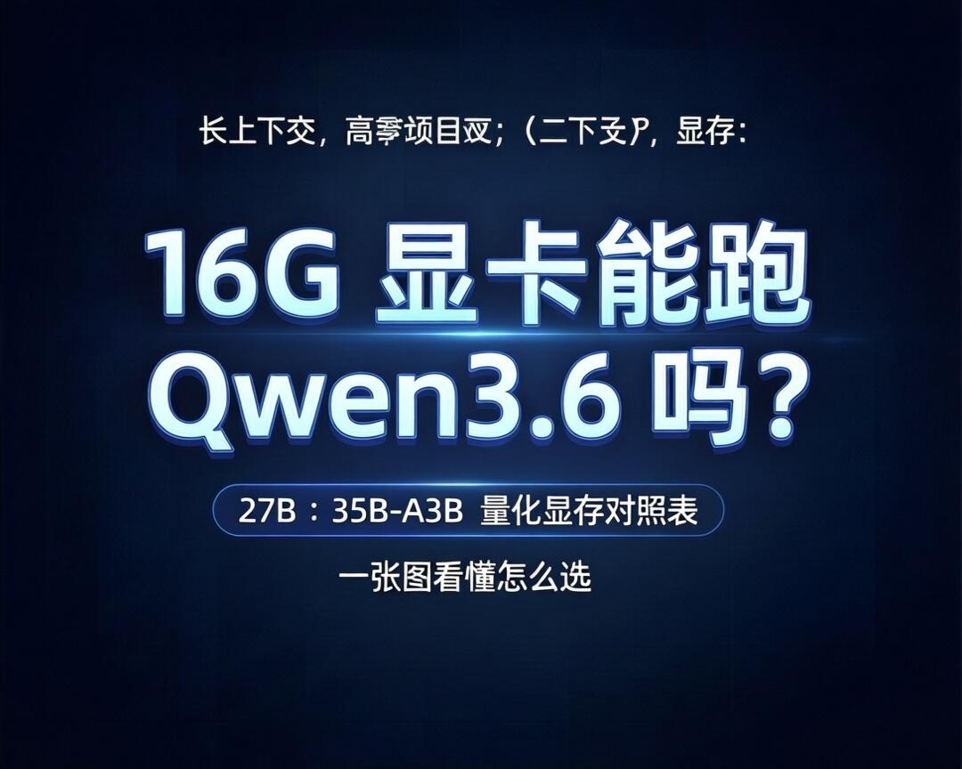 16G 显卡能跑 Qwen3.6 吗？27B 和 35B-A3B 量化显存对照表，一张图看懂怎么选